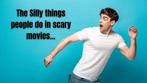 silly things people do in a scary movie